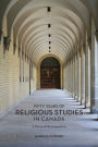 Fifty Years of Religious Studies in Canada: A Personal Retrospective