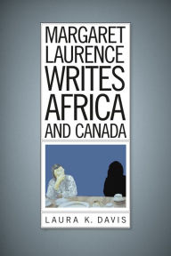 Title: Margaret Laurence Writes Africa and Canada, Author: Laura K. Davis