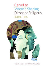 Title: Canadian Women Shaping Diasporic Religious Identities, Author: Becky R. Lee