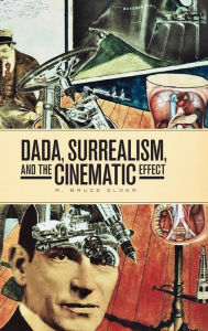 Title: DADA, Surrealism, and the Cinematic Effect, Author: R. Bruce Elder