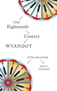 Title: The Eighteenth-Century Wyandot: A Clan-Based Study, Author: John L. Steckley