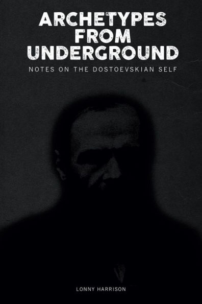 Archetypes from Underground: Notes on the Dostoevskian Self