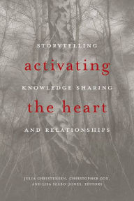 Title: Activating the Heart: Storytelling, Knowledge Sharing, and Relationship, Author: Julia Christensen