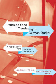 Title: Translation and Translating in German Studies: A Festschrift for Raleigh Whitinger, Author: John L. Plews