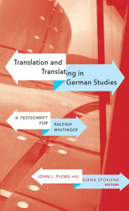 Title: Translation and Translating in German Studies: A Festschrift for Raleigh Whitinger, Author: John L. Plews