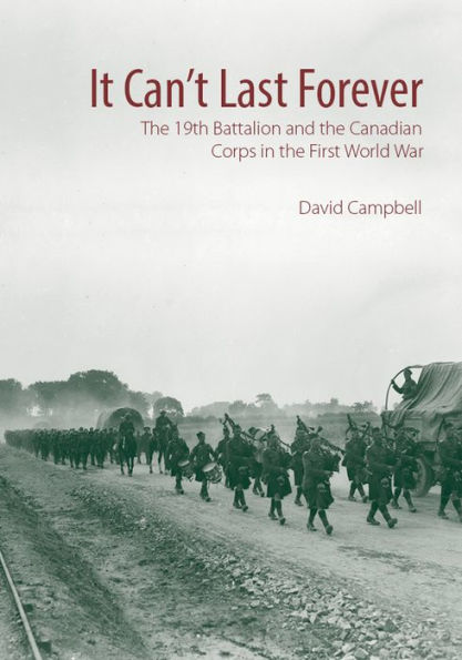 It Can't Last Forever: the 19th Battalion and Canadian Corps First World War