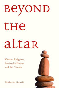 Title: Beyond the Altar: Women Religious, Patriarchal Power, and the Church, Author: Christine L.M Gervais