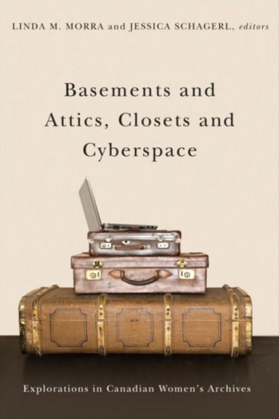 Basements and Attics, Closets Cyberspace: Explorations Canadian Women's Archives