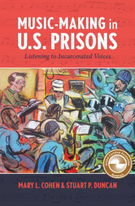 Title: Music-Making in U.S. Prisons: Listening to Incarcerated Voices, Author: Mary L. Cohen