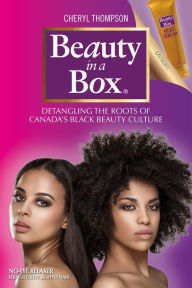 Title: Beauty in a Box: Detangling the Roots of Canada's Black Beauty Culture, Author: Cheryl Thompson