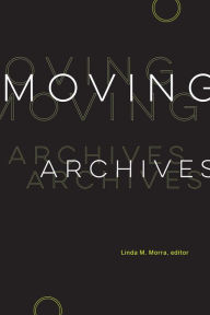 Title: Moving Archives, Author: Linda M. Morra