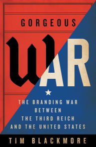 Title: Gorgeous War: The Branding War between the Third Reich and the United States, Author: Tim Blackmore