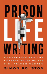 Free audio book downloads for mp3 Prison Life Writing: Conversion and the Literary Roots of the U.S. Prison System (English literature) MOBI 9781771125178 by Simon Rolston