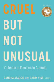 Title: Cruel But Not Unusual: Violence in Families in Canada, 3rd Edition, Author: Ramona Alaggia PhD