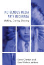 Indigenous Media Arts in Canada: Making, Caring, Sharing