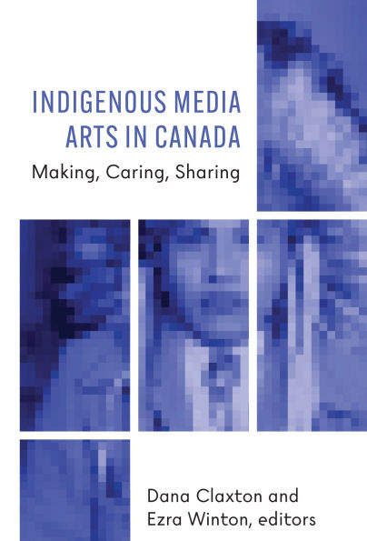 Indigenous Media Arts Canada: Making, Caring, Sharing