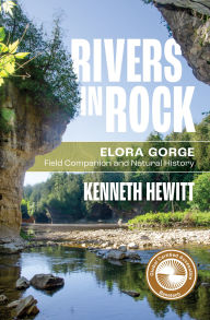 Title: Rivers in Rock: Elora Gorge Field Companion and Natural History, Author: Kenneth Hewitt