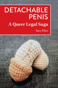 Title: Detachable Penis: A Queer Legal Saga, Author: Sam Elkin