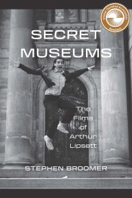 Free books download Secret Museums: The Films of Arthur Lipsett 9781771126878