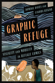 Title: Graphic Refuge: Visuality and Mobility in Refugee Comics, Author: Dominic Davies