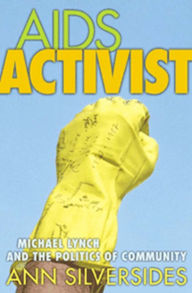 Title: AIDS Activist: Michael Lynch and the Politics of Community, Author: Ann Silversides