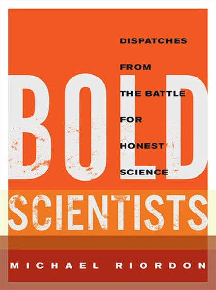 Bold Scientists : Dispatches from the Battle for Honest Science
