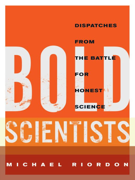 Bold Scientists: Dispatches from the Battle for Honest Science