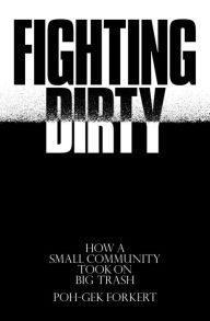 Title: Fighting Dirty: How a Small Community Took on Big Trash, Author: Poh-Gek Forkert
