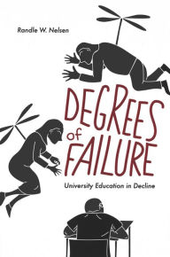 Title: Degrees of Failure: University Education in Decline, Author: Randle W. Nelsen