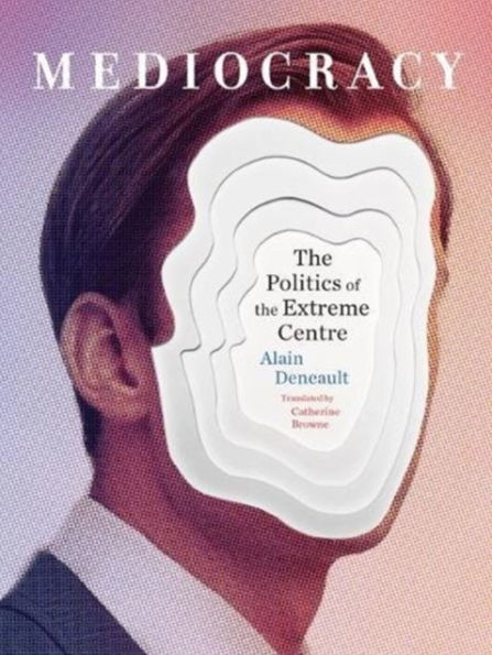 Mediocracy : the Politics of Extreme Centre