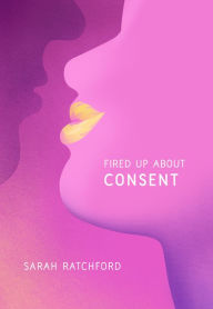 Title: Fired Up about Consent, Author: Sarah Ratchford