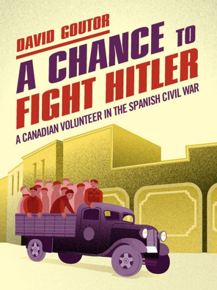 A Chance to Fight Hitler: A Canadian Volunteer in the Spanish Civil War