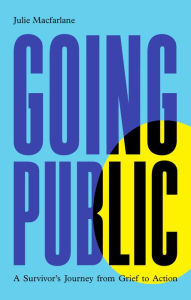 Title: Going Public: A Survivor's Journey from Grief to Action, Author: Julie Macfarlane