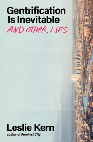 Title: Gentrification Is Inevitable and Other Lies, Author: Leslie Kern