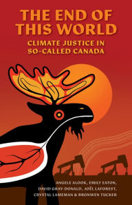 Title: The End of This World: Climate Justice in So-Called Canada, Author: Angele Alook