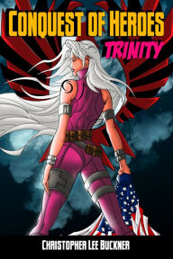 Title: Trinity: Conquest Of Heroes - Book Two, Author: Christopher Lee Buckner