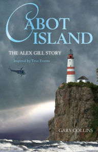 Title: Cabot Island: The Alex Gill Story, Author: Gary Collins