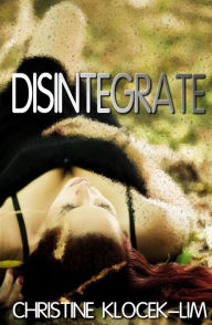 Title: Disintegrate, Author: Christine Klocek-Lim