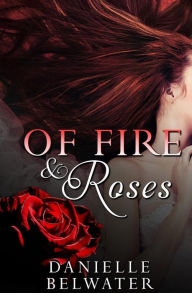 Title: Of Fire and Roses, Author: Danielle Belwater