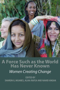 Title: A Force Such as the World Has Never Known: Women Creating Change, Author: Sharon Mijares