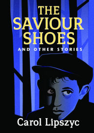 Title: The Saviour Shoes and Other Stories, Author: Carol Lipszyc