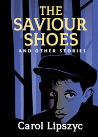 Title: The Saviour Shoes and Other Stories, Author: Carol Lipszyc