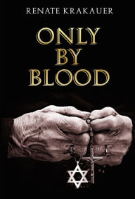 Title: Only by Blood, Author: Renate Krakauer