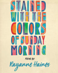 Title: Stained with the Colours of Sunday Morning, Author: Rayanne Haines