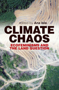 Title: Climate Chaos: Ecofeminisms and the Land Question, Author: Ana Isla