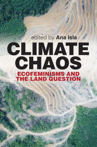 Title: Climate Chaos: Ecofeminism and the Land Question, Author: Ana Isla