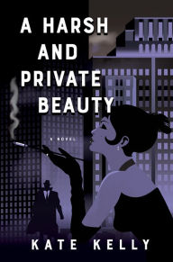 Title: A Harsh and Private Beauty, Author: Kate Kelly