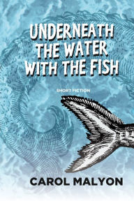 Title: Underneath the Water with the Fish, Author: Carol Malyon