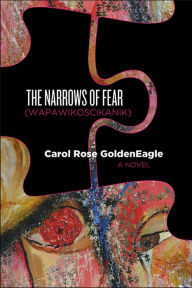 Title: The Narrows of Fear (Wapawikoscikanik), Author: Carol Rose GoldenEagle