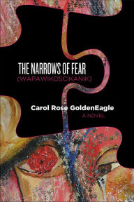 Title: Narrows of Fear: Wapawikoscikanik, Author: Carol Rose GoldenEagle